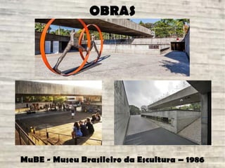 OBRAS
MuBE - Museu Brasileiro da Escultura – 1986
 