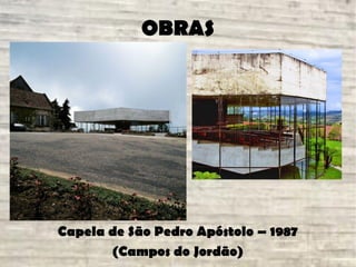 OBRAS
Capela de São Pedro Apóstolo – 1987
(Campos do Jordão)
 