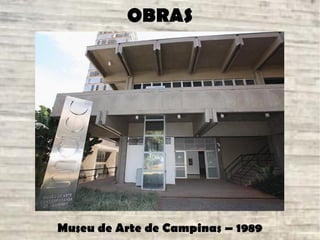 OBRAS
Museu de Arte de Campinas – 1989
 