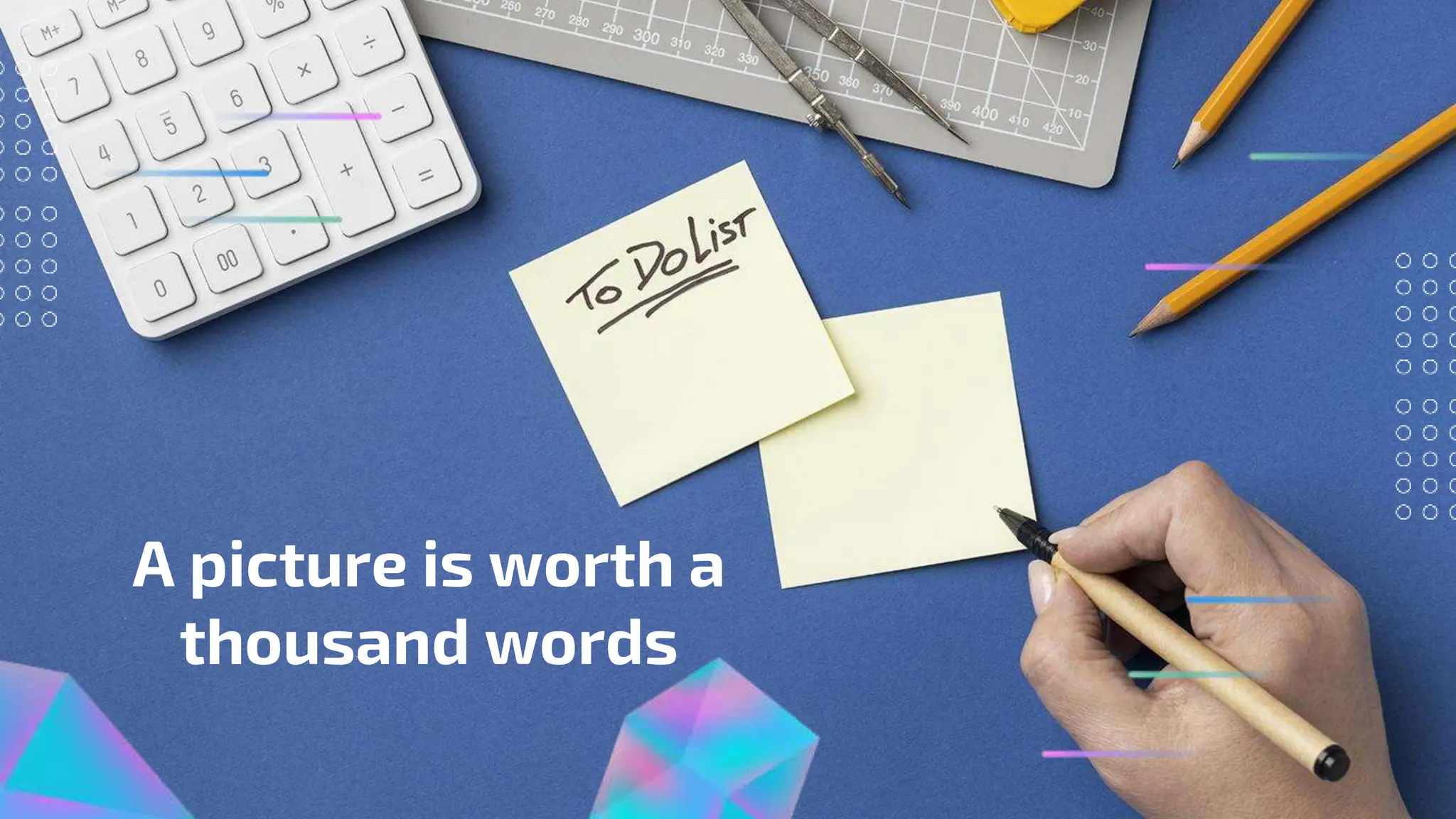 A picture is worth a
thousand words
 