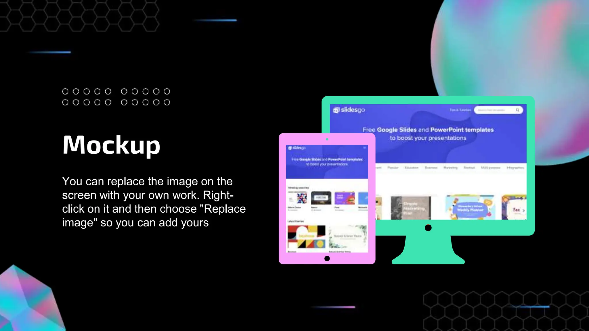 Mockup
You can replace the image on the
screen with your own work. Right-
click on it and then choose "Replace
image" so you can add yours
 