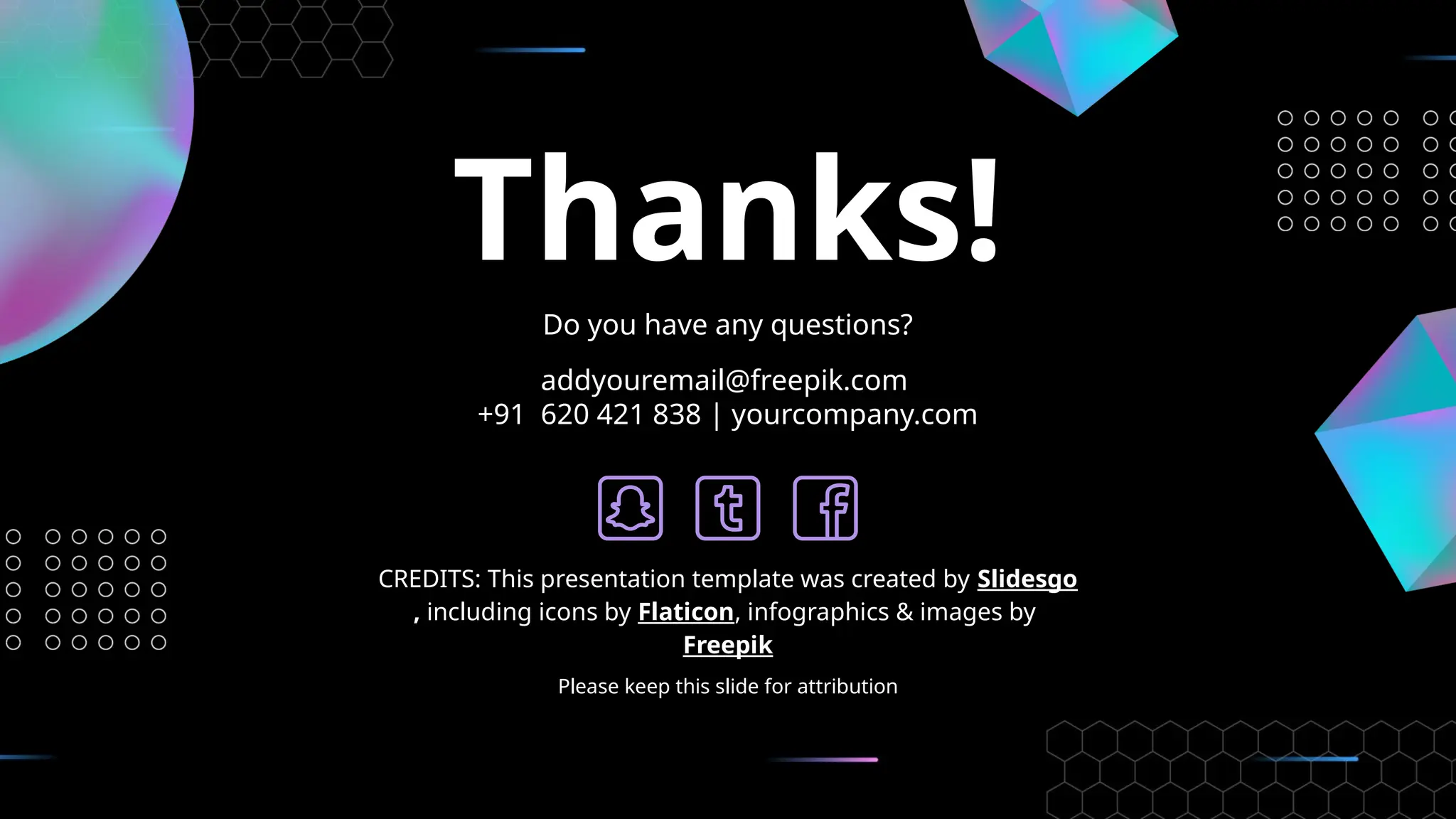 CREDITS: This presentation template was created by Slidesgo
, including icons by Flaticon, infographics & images by
Freepik
Thanks!
Do you have any questions?
addyouremail@freepik.com
+91 620 421 838 | yourcompany.com
Please keep this slide for attribution
 