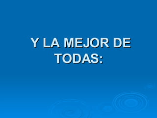 Y LA MEJOR DE TODAS:  