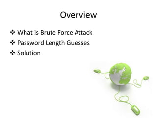 Overview
 What is Brute Force Attack
 Password Length Guesses
 Solution
 
