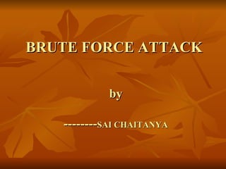 BRUTE FORCE ATTACK  by -------- SAI CHAITANYA 