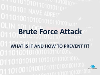 Brute Force Attack
WHAT IS IT AND HOW TO PREVENT IT!
 