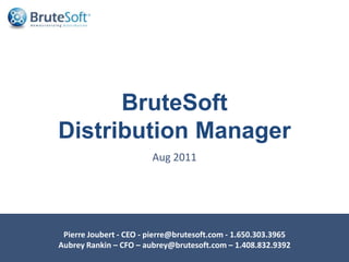 1 BruteSoft  Distribution Manager    Aug 2011 1 Confidential, FIZWOZ, Inc Pierre Joubert - CEO - pierre@brutesoft.com - 1.650.303.3965 Aubrey Rankin – CFO – aubrey@brutesoft.com – 1.408.832.9392  Confidential, FIZWOZ, Inc 