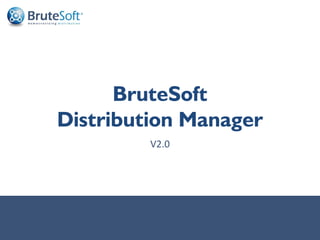 BruteSoft
                   Distribution Manager
                                                         V2.0



                                                                    Confidential, FIZWOZ, Inc




All Rights Reserved by BruteSoft Inc.   Confidential, FIZWOZ, Inc                   1
                                                                                www.brutesoft.com   1
 