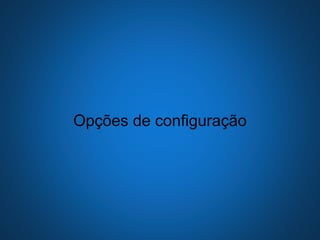 Opções de configuração
 