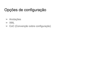 Opções de configuração
➢ Anotações
➢ XML
➢ CoC (Convenção sobre configuração)
 