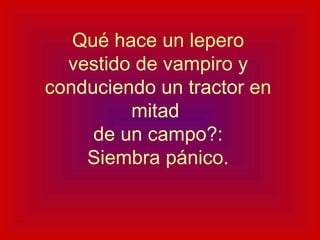 Qué hace un lepero vestido de vampiro y conduciendo un tractor en mitad  de un campo?: Siembra pánico. 