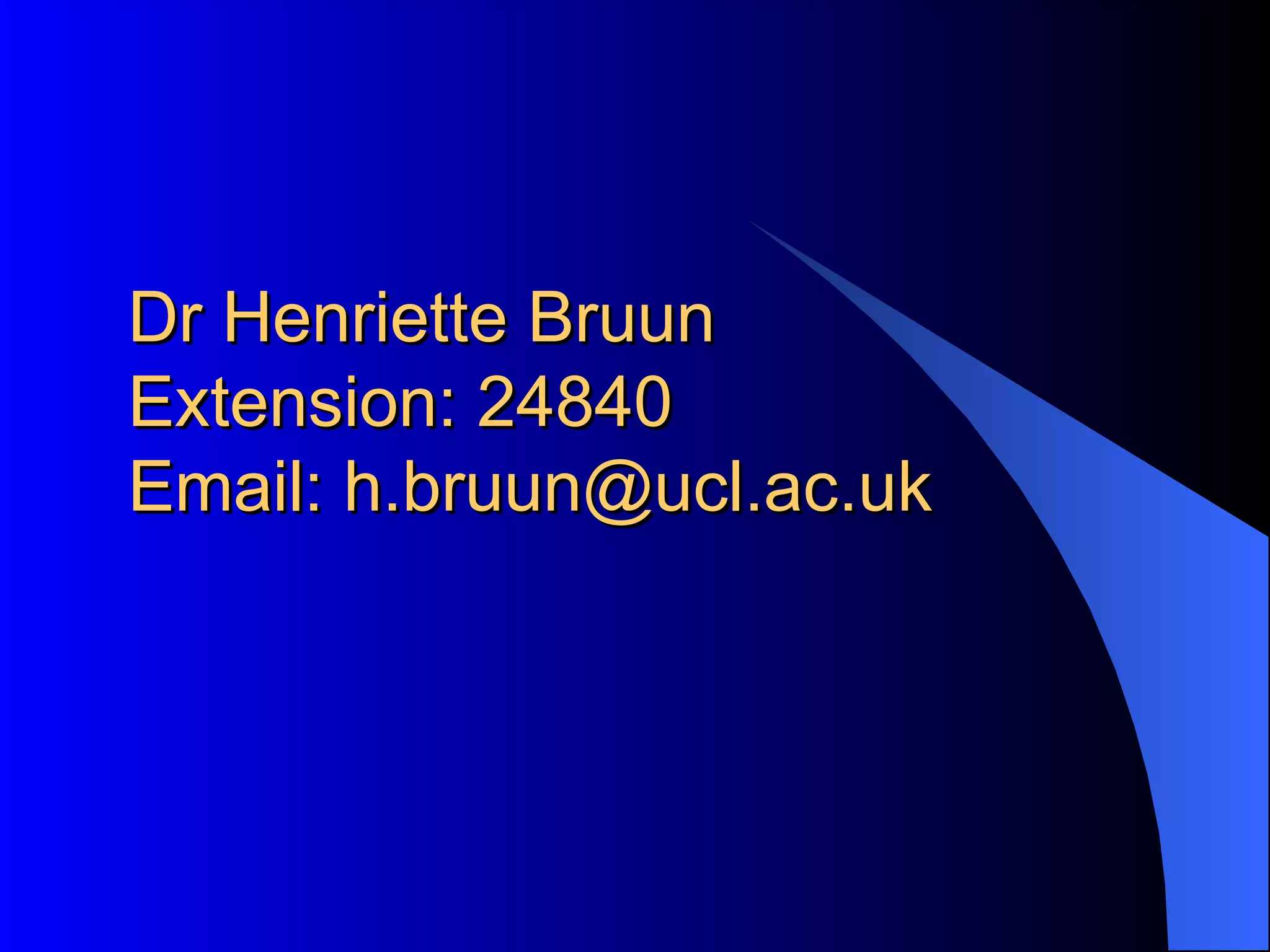 Dr Henriette Bruun Extension: 24840 Email: h.bruun@ucl.ac.uk 