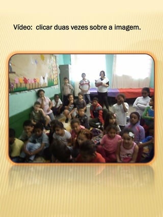 Vídeo: clicar duas vezes sobre a imagem.
 