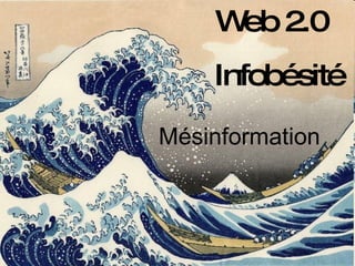Web 2.0 Infobésité Mésinformation 