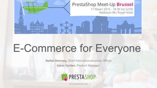 v
Stefan Devroey, Chief Internationalization Officer
Lucas Cerdan, Product Manager
E-Commerce for Everyone
www.prestashop.com
 