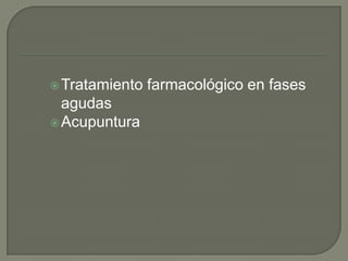 Tratamiento farmacológico en fases
agudas
Acupuntura
 