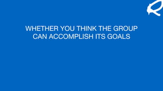 WHETHER YOU THINK THE GROUP
CAN ACCOMPLISH ITS GOALS
 