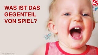WAS IST DAS
GEGENTEIL
VON SPIEL?
Foto: (c) Sabrina Nicke
 
