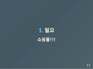1. 필요
쇼핑몰!!!
11
 