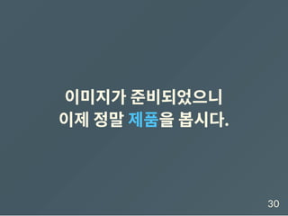 이미지가 준비되었으니
이제정말제품을봅시다.
30
 