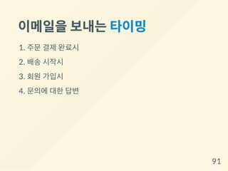 이메일을보내는타이밍
1. 주문 결제 완료시
2. 배송 시작시
3. 회원 가입시
4. 문의에 대한 답변
91
 
