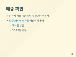 배송확인
정산시 매출 기준이 배송 확인된 주문서
로젠 API 배송 확인 개발해서 공개
메뉴얼 부실
SOAP을 사용
95
 