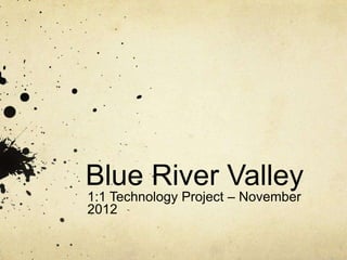 Blue River Valley
1:1 Technology Project – November
2012
 