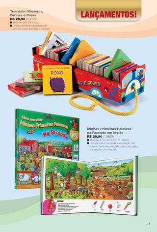 arizona.flow    PDF/X-4 ISO




                                                                    LançamentoS!
         Trenzinho Números,
         Formas e Cores
         R$ 29,90 (13858)
         n Medidas: 25 x 8 x 7 cm.
         n Diversos livrinhos educativos que
           ensinam cores, formatos e números.




                                                                              Minhas Primeiras Palavras
                                                                              na Fazenda em Inglês
                                                                              R$ 29,90 (13859)
                                                                              n Medidas: 27,5 x 27,5 cm, 12 páginas.
                                                                              n Livro educativo que ajuda a associação das
                                                                                palavras tanto em português quanto em inglês,
                                                                                e é também um brinquedo.




                                                                                                                                                  11




  BR_ENTRETENIMENTO_JVILLA06-13.indd 11                                                                                                   2/7/13 2:49 PM
                                                        Agência: JEQUITI - SS COMERCIO DE PRODUTOS | Cliente: JEQUITI - SS COMERCIO DE PRODUTOS
                                                                                                        Processado por arizona.flow em Thu Feb 7 14:53:11 2013
BLACK YELLOW MAGENTA CYAN                       www.arizona.com.br +55 11 3847-1977     679466_BR_JVILLA_Colheita06-13_P011.pdf - 156.0 x 230.0 mm - pág. 11
 