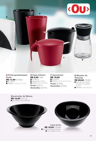 arizona.flow     PDF/X-4 ISO




                                                                    6
                   5




                                                                                                                   7
                                                                                                                                                        8




                   5 Porta-guardanapos                  6 Copo Cônico                          7 Açucareiro                              8 Moedor de
                   Preto                                R$ 9,90 cada                           R$ 19,90                                  Pimenta
                   R$ 11,90 (67884)                     n De plástico.                         n De plástico.
                                                        n Capacidade: 500 ml.                  n Medidas: 13,5 x 9,5 x 9,5 cm.
                                                                                                                                         R$ 29,90 (76365)
                   n De plástico.                                                                                                        n Base de vidro, tampa
                   n Medidas: 14,5 x 3,7 x 11 cm.       n Medidas: 9,5 x 14,8 cm.
                                                                                               Preto (67880)                               de plástico e detalhes
                                                        Preto (67877)                          Vermelho (67881)                            de inox.
                                                        Vermelho (67879)                                                                 n Medidas: 13,5 x 6,5 cm.
(67871)

                          Escorredor de Massa
                          R$ 18,90 (76172)
                          n De plástico super-resistente.




                                                                                      Lava-arroz
                                                                                 R$ 18,90 (76999)
                                                                         n De plástico super-resistente.
                                                                              n Com medidor interno.


                                                                                                                                                                         47




            BR_CUIDADOSPARACASA_JVILLA06-13.indd 47                                                                                                          2/16/13 11:19 AM
                                                                                Agência: JEQUITI - SS COMERCIO DE PRODUTOS | Cliente: JEQUITI - SS COMERCIO DE PRODUTOS
                                                                                                                              Processado por arizona.flow em Sat Feb 16 11:24:39 2013
          BLACK YELLOW MAGENTA CYAN                                     www.arizona.com.br +55 11 3847-1977   679466_BR_JVILLA_Colheita06-13_P047.pdf - 156.0 x 230.0 mm - pág. 47
 