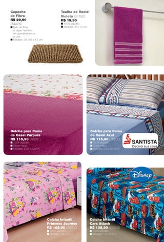 arizona.flow    PDF/X-4 ISO




         Capacho                                   Toalha de Rosto
         de Fibra                                  Violeta (67192)
         R$ 29,90                                  R$ 19,90
         (34476)                                   n 100% algodão.
         n Feito de ﬁbras                          n Medidas: 41 x 70 cm.
          de algas marinhas,
          tem agradável aroma
          de chá.
         n Medidas: 35 x 69 x 1,5 cm.




         Colcha para Cama                                                               Colcha para Cama
         de Casal Púrpura                                                               de Casal Azul
         R$ 115,90 (76201)                                                              R$ 115,90 (76200)
         n 100% algodão.                                                                n 100% algodão.
         n Toque macio.                                                                 n Toque macio.
         n Medidas: 2,03 x 2,29 m.                                                      n Medidas: 2,03 x 2,29 m.




                                        Colcha Infantil                                Colcha Infantil
                                        Princess Journey                               Cars Attack
                                        R$ 105,90 (76202)                              R$ 105,90 (76203)
                                        n 100% algodão.                                n 100% algodão.
                                        n Medidas: 1,6 x 2,5 m.                        n Medidas: 1,6 x 2,5 m.                                               51




  BR_CUIDADOSPARACASA_JVILLA06-13.indd 51                                                                                                        2/16/13 11:21 AM
                                                                   Agência: JEQUITI - SS COMERCIO DE PRODUTOS | Cliente: JEQUITI - SS COMERCIO DE PRODUTOS
                                                                                                                  Processado por arizona.flow em Sat Feb 16 11:24:39 2013
BLACK YELLOW MAGENTA CYAN                                  www.arizona.com.br +55 11 3847-1977    679466_BR_JVILLA_Colheita06-13_P051.pdf - 156.0 x 230.0 mm - pág. 51
 