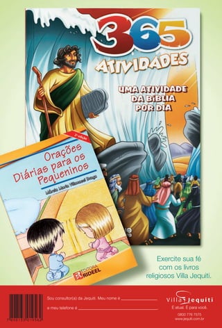 arizona.flow   PDF/X-4 ISO




                                                                                                        Exercite sua fé
                                                                                                         com os livros
                                                                                                   religiosos Villa Jequiti.


                              Sou consultor(a) da Jequiti. Meu nome é __________________

                              e meu telefone é ________________________________________.
                                                                                                                             0800 776 7575
                                                                                                                            www.jequiti.com.br




  4CAPA VILLA-CICLO06-13.indd 56                                                                                                            2/7/13 11:31:08PM
                                                              Agência: JEQUITI - SS COMERCIO DE PRODUTOS | Cliente: JEQUITI - SS COMERCIO DE PRODUTOS
                                                                                                              Processado por arizona.flow em Thu Feb 7 23:31:31 2013
BLACK YELLOW MAGENTA CYAN                             www.arizona.com.br +55 11 3847-1977   679466_BR_JVILLA_Colheita06-13_4CAPA.pdf - 156.0 x 230.0 mm - pág. 56
 