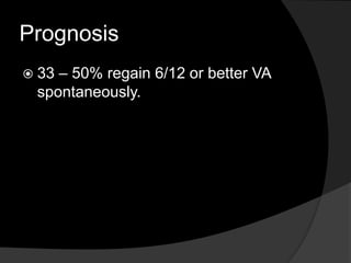 Prognosis
 33 – 50% regain 6/12 or better VA
spontaneously.
 