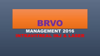 BRVO
MANAGEMENT 2016
INTRAVITREAL INJ & LASER
 