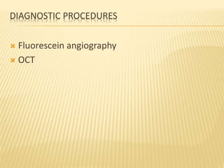 DIAGNOSTIC PROCEDURES
 Fluorescein angiography
 OCT
 