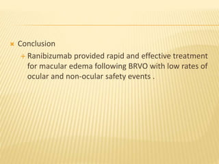  Conclusion
 Ranibizumab provided rapid and effective treatment
for macular edema following BRVO with low rates of
ocular and non-ocular safety events .
 