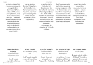 17/06/2015 BR WEEK 2015
http://brweek.com.br/hotsite/ 10/41
gratuitos no país. Mais
recentemente, assumiu
o cargo de Chief
Commercial Officer.
Antes da OLX, passou
pela Spil Games, onde
atuou como Country
Manager. Também foi
responsável pela área de
vendas, parcerias e
desenvolvimento de
negócios do eBuddy,
maior aplicativo de
mensagem instantânea
web e mobile.
marcas Spoleto,
Domino’s Pizza, Koni,
Gokoni e Gurumê.
Formado em desenho
industrial, possui pós-
graduação em gestão
empresarial pela
Fundação Getúlio
Vargas (FGV).
grupo Camisaria
Colombo. Foi
Coordenador dos
Conselhos de Economia
e Tecnologia do Secovi-
SP e, desde 1999, é
membro da diretoria da
Associação Comercial
de São Paulo (ACSP),
sendo atualmente vice-
presidente e
coordenador do
Conselho de Varejo da
entidade.
País. Segunda geração
da família proprietária
da empresa, passou o dia
a dia das operações para
seus filhos, mas continua
sendo o inspirador das
decisões estratégicas da
varejista, um ícone em
atendimento ao cliente e
experiência de compra.
comportamento do
consumidor,
desenvolvimento de
negócios e estudos
aplicados. É um
facilitador hábil,
entregando palestras e
workshops
transformacionais
inspiradores e
envolventes.
RENATA KURUSU
GANCEV
SÓCIA-FUNDADORA –
GRÃOGOURMET.COM
Com 33 anos, a
empresária se formou
RENATA VICHI
VICE-PRESIDENTE – GRUPO
CRM
Em 17 anos de atuação,
a empresária participou
ativamente da
RENATO CAMARGO
GERENTE SENIOR DE
MARKETING – GPA
Renato Camargo é
graduado em
Propaganda e Marketing
RICARDO BOECHAT
JORNALISTA - REDE
BANDEIRANTES
Jornalista há 45 anos,
trabalhou no Diário de
Notícias, O Globo, TV
RICARDO BOMENY
CEO - BFFC BOB'S
É, desde maio de 2002, o
CEO da BFFC, holding
que controla as marcas
Bob’s, In Bocca ao Lupo,
 