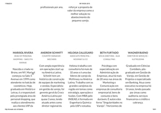 17/06/2015 BR WEEK 2015
http://brweek.com.br/hotsite/ 16/41
profissionais por ano. reforçar a proposta de
valor da empresa como a
melhor solução no
abastecimento do
pequeno varejo.
MARISOL RIVERA
HEAD OF PERSONAL
SHOPPING – SAKS 5TH
AVENUE
Nascida e criada no
Bronx, em NY, Marisol
começou na Saks 5
Avenue em 1999 como
atendente no balcão de
cosméticos. Hoje,
graduada em História e
Letras, é a responsável
pela prestigiada área de
personal shopping, que
realiza o atendimento
aos clientes VIP da
ANDREW SCHMITT
COUNTRY MANAGER -
SKECHERS
Com ampla experiência
em operações start up
na América Latina,
Schmitt tem um
histórico de construção
de equipes de marketing
e vendas. Especialista
em gestão de varejo, foi
gerente geral da Crocs
América Latina por
quase 3 anos, tendo
atuado antes como
diretor regional da
HELOISA CALLEGARO
ASSOCIATE PRINCIPAL –
MCKINSEY & CO
Heloisa trabalha com
consultoria há mais de
10 anos e é uma das
líderes de varejo da
McKinsey na América
Latina. Trabalha com os
grandes varejistas da
região em temas como
estratégia, operações e
fusões. Com MBA pelo
INSEAD, é formada em
Engenharia Química
pela USP e estudou
BETH FURTADO
SÓCIA-DIRETORA – ALIA
CONSULTING
Psicóloga com
especialização em
Administração de
Empresas, atua há mais
de 20 anos nas áreas de
Marketing e
Comunicação em
empresas de consultoria
empresarial, bens de
consumo e bens
duráveis. É autora dos
livros “Singularidades no
Varejo”, “Horizontes de
WAGNER BUENO
DIRETOR DE SERVIÇOS –
ELETROZEMA
Graduado em Ciências
Contábeis, pós-
graduado em Gestão de
Varejo, em Gestão de
Projetos e especializado
em Banking. Atua como
executivo na empresa há
14 anos, tendo passado
por áreas como
auditoria, serviços
financeiros e crédito e
cobrança.
th
 