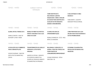 17/06/2015 BR WEEK 2015
http://brweek.com.br/hotsite/ 27/41
12H30 ­ 14H00 ALMOÇO E VISITA À
EXPOSIÇÃO
12H30 ­ 13H00 12H30 ­ 13H00
COMO IDENTIFICAR E
RECUPERAR CLIENTES
ESQUECIDOS. COMO A ANÁLISE
DE DADOS PODE IDENTIFICAR E
AUXILIAR NA RECONQUISTA
DESSES CONSUMIDORES.
O SEU ESTOQUE É O MEU
NEGÓCIO ! 
FABIO BONFÁ ­ COUNTRY
MANAGER PRIVALIA BRASIL
14H00 ­ 14H30 14H00 ­ 14H30 14H00 ­ 14H30 14H00 ­ 14H30
GLOBAL RETAIL TRENDS 2015 
DANIELA DANTAS ­ HEAD OF
ADVISORY LATAM ­ WGSN
MOBILE PAYMENT NA PRÁTICA:
EXISTE, FUNCIONA E SUA LOJA
AINDA VAI USAR 
O VAREJO NA ERA DA
HIPERSEGMENTAÇÃO 
RONALD HEINRICHS ­ CCCO ­ MEU
MÓVEL DE MADEIRA
COMO PREPARAR SUA LOJA
ONLINE PARA PICOS SAZONAIS E
DATAS PROMOCIONAIS 
14H30 ­ 15H00 14H30 ­ 15H00 14H30 ­ 15H00 14H30 ­ 15H00
A EVOLUÇÃO DO E­COMMERCE
PARA E­MARKETPLACE 
VICENTE REZENDE ­ DIRETOR
EXECUTIVO DE MARKETING ­
CNOVA
TRANSFORMAÇÃO NO VAREJO ?
PERGUNTA LÁ NO POSTO
IPIRANGA 
ANDRÉ DE STEFANI ­ GERENTE
DE DESENVOLVIMENTO DA
DIVISÃO DE DESENVOLVIMENTO
DE MARKETING DA IPIRANGA ­
MILLENNIALS / GERAÇÃO Z: E
AGORA, O QUE SEU VAREJO VAI
FAZER DIANTE DE
CONSUMIDORES IMPREVISÍVEIS? 
VIVIANE RODRIGUEZ ­ SÓCIA
DIRETORA ­ B2
ECONOMIA COLABORATIVA:
REVOLUÇÃO NO MUNDO DOS
NEGÓCIOS 
 
