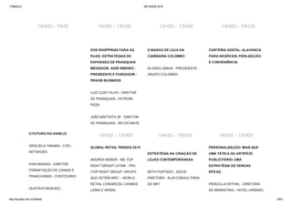 17/06/2015 BR WEEK 2015
http://brweek.com.br/hotsite/ 33/41
14H00 ­ 15H0 14H00 ­ 14H30 12H00 ­ 13H00 14H00 ­ 14H30
O FUTURO DO VAREJO 
GRACIELA TANAKA ­ COO ­
NETSHOES 
IVAN MURIAS ­ DIRETOR
FORMATAÇÃO DE CANAIS E
FRANCHISING ­ O BOTICÁRIO 
GUSTAVO MORAES ­
DOS SHOPPINGS PARA AS
RUAS: ESTRATÉGIAS DE
EXPANSÃO DE FRANQUIAS
MEDIADOR: ADIR RIBEIRO ­
PRESIDENTE E FUNDADOR ­
PRAXIS BUSINESS 
LUIZ CURY FILHO ­ DIRETOR
DE FRANQUAIS ­ PATRONI
PIZZA 
JOÃO BAPTISTA JR ­ DIRETOR
DE FRANQUIAS ­ REI DO MATE
O BANHO DE LOJA DA
CAMISARIA COLOMBO 
ÁLVARO JABUR ­ PRESIDENTE ­
GRUPO COLOMBO
CARTEIRA DIGITAL: ALAVANCA
PARA NEGÓCIOS, FIDELIZAÇÃO
E CONVENIÊNCIA
14H30 ­ 15H00 14H30 ­ 15H00 14H30 ­ 15H00
GLOBAL RETAIL TRENDS 2015
ANDRÉA BISKER ­ MD TOP
RIGHT GROUP LATAM ­ TRG
(TOP RIGHT GROUP, GRUPO
QUE DETÉM WRC – WORLD
RETAIL CONGRESS, CANNES
LIONS E WGSN)
ESTRATÉGIA NA CRIAÇÃO DE
LOJAS CONTEMPORÂNEAS 
BETH FURTADO ­ SÓCIA
DIRETORA ­ ALIA CONSULTORIA
DE MKT
PERSONALIZAÇÃO: MAIS QUE
UMA TÁTICA OU ARTIFÍCIO
PUBLICITÁRIO. UMA
ESTRATÉGIA DE VENDAS
EFICAZ. 
PRISCILLA ERTHAL ­ DIRETORA
DE MARKETING ­ HOTEL URBANO
 