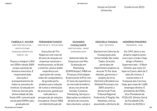 17/06/2015 BR WEEK 2015
http://brweek.com.br/hotsite/ 6/41
Varejo na Cornell
University.
Comércio em 2013.
FABÍOLA C. XAVIER
DIRETORA EXECUTIVA –
INSTITUTO PARA
DESENVOLVIMENTO DO
VAREJO - IDV
Passou a integrar o IDV
em 2004 e desde 2009
ocupa a posição de
diretora-executiva. É
responsável pela
execução e
acompanhamento de
todos os assuntos do
instituto. Graduada em
Ciências Sociais pela
Universidade de São
Paulo USP, comunicação
social pela ESPM e pós-
graduada em
FERNANDO FANIZZI
DIRETOR DE TI - ÓTICAS DINIZ
Executivo de TI e
Negócios com mais de
20 anos de atuação em
empresas nacionais e
multinacionais, no Brasil
e exterior, possui ampla
experiência em
operações de varejo,
redes de computadores
de grande porte,
projetos para redução
de custos e otimização
de processos, gestão por
indicadores e
prospecção de soluções
inovadoras. Possui MBA
em Administração de
GILMARIO
CAVALCANTE
DIRETOR GERAL - SMART
SUPERMERCADOS
Administrador de
Empresas com Pós-
Graduação em
Marketing
(ESPM/Insper), MBA em
Finanças e Estratégias
Empresariais (UFU), tem
27 anos de experiência
no mercado brasileiro,
atuou nas áreas de
Vendas, Compras,
Marketing, Serviços e
Operações na indústria
de bens de consumo,
bens duráveis, varejo e
GRACIELA TANAKA
COO - NETSHOES
Bacharel em Ciências da
Computação pela
Universidade São Judas
Tadeu, Graciela
participou de
importantes projetos na
área de TI. Por duas
eleições, gerenciou o
projeto da Urna
Eletrônica Brasileira na
Diebold Procomp e em
2005 assumiu a
diretoria de TI do
Tribunal Regional
Federal da 3ª Região. Na
Netshoes, entrou
assumindo a diretoria de
HONÓRIO PINHEIRO
PRESIDENTE - CNDL
Em 1991 abriu o seu
próprio negócio junto
com o pai e irmão e hoje
dirige o Pinheiro
Supermercado – O Bom
Vizinho, que soma 12
lojas no Ceará, além de 5
salas de cinema, 3
restaurantes e 3
franquias dos Correios.
Hoje, gera mais de 1.600
empregos diretos. É
presidente da CNDL,
Vice Presidente da
FCDL/CE, Diretor Geral
da Faculdade CDL,
Diretor da ACESU e
 
