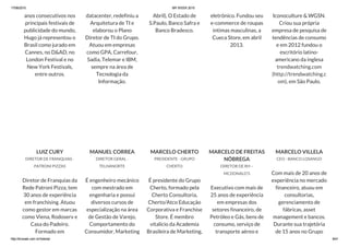 17/06/2015 BR WEEK 2015
http://brweek.com.br/hotsite/ 8/41
anos consecutivos nos
principais festivais de
publicidade do mundo,
Hugo já representou o
Brasil como jurado em
Cannes, no D&AD, no
London Festival e no
New York Festivals,
entre outros.
datacenter, redefiniu a
Arquitetura de TI e
elaborou o Plano
Diretor de TI do Grupo.
Atuou em empresas
como GPA, Carrefour,
Sadia, Telemar e IBM,
sempre na área de
Tecnologia da
Informação.
Abril), O Estado de
S.Paulo, Banco Safra e
Banco Bradesco.
eletrônico. Fundou seu
e-commerce de roupas
intimas masculinas, a
Cueca Store, em abril
2013.
Iconoculture & WGSN.
Criou sua própria
empresa de pesquisa de
tendências de consumo
e em 2012 fundou o
escritório latino-
americano da inglesa
trendwatching.com
(http://trendwatching.c
om), em São Paulo.
LUIZ CURY
DIRETOR DE FRANQUIAS -
PATRONI PIZZAS
Diretor de Franquias da
Rede Patroni Pizza, tem
30 anos de experiência
em franchising. Atuou
como gestor em marcas
como Viena, Rodoserv e
Casa do Padeiro.
Formado em
MANUEL CORREA
DIRETOR GERAL -
TELHANORTE
É engenheiro mecânico
com mestrado em
engenharia e possui
diversos cursos de
especialização na área
de Gestão de Varejo,
Comportamento do
Consumidor, Marketing
MARCELO CHERTO
PRESIDENTE - GRUPO
CHERTO
É presidente do Grupo
Cherto, formado pela
Cherto Consultoria,
Cherto/Atco Educação
Corporativa e Franchise
Store. É membro
vitalício da Academia
Brasileira de Marketing,
MARCELO DE FREITAS
NÓBREGA
DIRETOR DE RH –
MCDONALD’S
Executivo com mais de
25 anos de experiência
em empresas dos
setores financeiro, de
Petróleo e Gás, bens de
consumo, serviço de
transporte aéreo e
MARCELO VILLELA
CEO - BANCO LOSANGO
Com mais de 20 anos de
experiência no mercado
financeiro, atuou em
consultorias,
gerenciamento de
fábricas, asset
management e bancos.
Durante sua trajetória
de 15 anos no Grupo
 