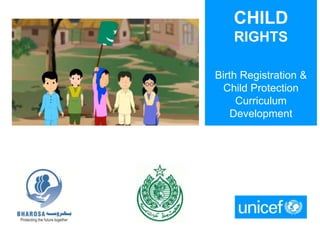 CHILD
RIGHTS
Birth Registration &
Child Protection
Curriculum
Development

 
