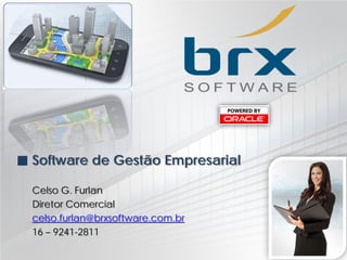 Software de Gestão Empresarial
Celso G. Furlan
Diretor Comercial
celso.furlan@brxsoftware.com.br
16 – 9241-2811
 