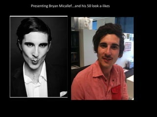 Presenting Bryan Micallef...and his 50 look a-likes 