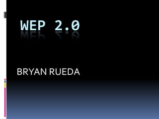 WEP 2.0

BRYAN RUEDA
 