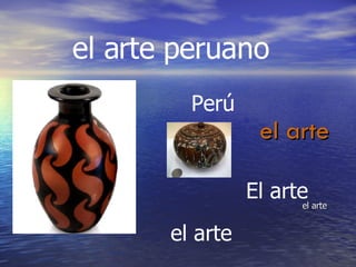 el arte El arte el arte el arte peruano  Perú el arte el arte 
