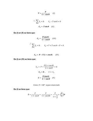 Chapter 4, Solution 19.
Free-Body Diagram:
(a) From free-body diagram of lever BCD

𝑷
ΣM C = 0: TAB ( 50 mm ) − 200 N ( 75 mm ) = 0
𝑻=

𝟏 +    𝐜𝐨𝐬 𝜽

              (𝐼)

∴ TAB = 300

(b) From free-body diagram of lever BCD

ΣFx = 0: 0:                    𝐶 x− 0.6 ( 300 = )0= 0
𝐹! = 200 N + C + 𝑇 sin 𝜃 N
!
∴ C x = −380 N
or
C x = 380 N

COSMOS: Complete Online Solutions Manual Organization System

𝑪 = C + 0.8 ( 300 N )
ΣFy = 𝒙0:   𝑻y 𝐬𝐢𝐧 𝜽          (𝐼𝐼) = 0
∴ C y = −240 N

C y = 240 N

or

De (I)
2
2
Chapter 4, Solution 19. en (II) se tiene que: C = Cx + C y = ( 380 )2 + ( 240 )2 = 449.44 N
Then
Free-Body Diagram:

𝑷 𝐬𝐢𝐧 𝜽
⎛C ⎞

⎛ − 240 ⎞
y
𝑪𝒙 =
θ = tan −1   ⎜ ⎟ = tan −1            (𝐼𝐼𝐼)= 32.276°
⎜ 𝟏 +⎟ 𝐜𝐨𝐬 𝜽 ⎜ − 380 ⎟
  
⎠
⎝
⎝ Cx ⎠
(a) From free-body diagram of lever BCD

and

or C = 449 N
ΣM C = 0: TAB ( 50 mm ) − 200 N ( 75 mm ) = 0

𝐹! = 0:                    𝐶! + 𝑇 + 𝑇 cos 𝜃 − 𝑃 = 0

32.3° ▹

∴ TAB = 300

(b) From free-body diagram of lever BCD

ΣFx = 0: 200 N + Cx + 0.6 ( 300 N ) = 0

𝑪 𝒚 =   𝑷 − 𝑻 𝟏 + 𝐜𝐨𝐬 𝜽               (𝐼𝑉)
∴ C x = −380 N

C x = 380 N

or

ΣFy
De (I) en (IV) se tiene que:= 0: C y + 0.8 ( 300 N ) = 0

∴ C y = −240 N

C y = 240 N

or

Then

2
2
2
C = 𝐶C x=   𝑃y− 𝑃 ( 380 )cos (𝜃 = 0= 449.44 N
+ C 2 = 1 + + 240 )
!

and

⎛ Cy ⎞
⎛ − 240 ⎞
θ = tan ⎜ ⎟ = tan −1 ⎜
⎟
⎟
⎜ 𝑪 𝒚 = 𝟎    ,                𝐶 =    =!32.276°
⎝ − 380 ⎠ 𝐶
⎝ Cx ⎠

1 +    cos 𝜃

−1

or C = 449 N

32.3° ▹

𝑷 𝐬𝐢𝐧 𝜽
𝑪 =   
          (𝑉)
𝟏 +    𝐜𝐨𝐬 𝜽

𝐶𝑜𝑚𝑜    𝜃 = 60°    𝑠𝑒𝑔𝑢𝑛  𝑒𝑛𝑢𝑛𝑐𝑖𝑎𝑑𝑜
De (I) se tiene que:
𝑻=

𝑃
𝑃
𝑃
𝟐
=   
=   
=      
1
1 +    cos 𝜃
1 +    cos 60
𝟑
1 +    2

Vector Mechanics for Engineers: Statics and Dynamics, 8/e, Ferdinand P. Beer, E. Russell Johnston, Jr.,
Elliot R. Eisenberg, William E. Clausen, David Mazurek, Phillip J. Cornwell
© 2007 The McGraw-Hill Companies.

𝑷

 