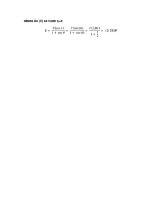 Ahora De (V) se tiene que:
𝑪 =   

𝑃 sin 𝜃
𝑃 sin 60
𝑃 0,87
=   
=   
=      𝟎, 𝟓𝟖 𝑷
1
1 +    cos 𝜃
1 +    cos 60
1 +    2

 