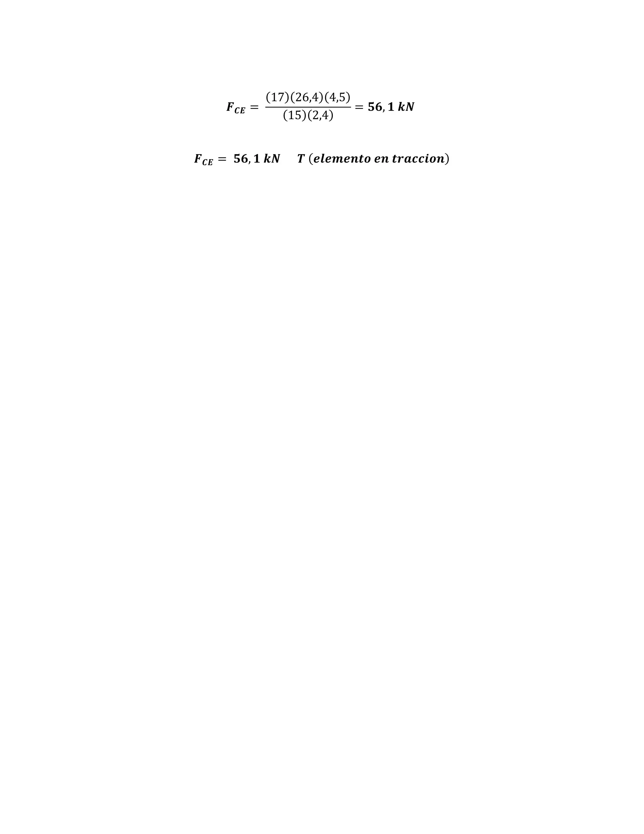 𝑭 𝑪𝑬 =   

17 26,4 4,5
= 𝟓𝟔, 𝟏  𝒌𝑵  
15 2,4

𝑭 𝑪𝑬 =   𝟓𝟔, 𝟏  𝒌𝑵            𝑻   𝒆𝒍𝒆𝒎𝒆𝒏𝒕𝒐  𝒆𝒏  𝒕𝒓𝒂𝒄𝒄𝒊𝒐𝒏

 
