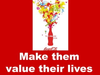 Make themvalue their lives